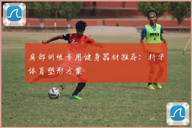 肩部训练专用健身器材推荐：科学体育塑形方案