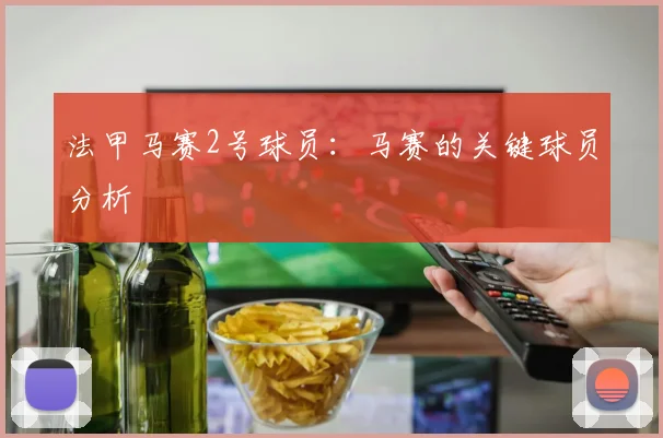 法甲马赛2号球员：马赛的关键球员分析