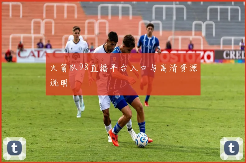 火箭队98直播平台入口与高清资源说明