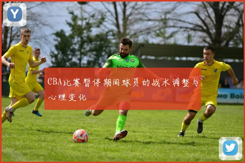 CBA比赛暂停期间球员的战术调整与心理变化