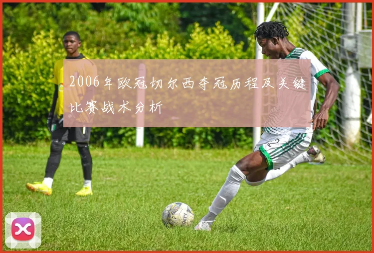 2006年欧冠切尔西夺冠历程及关键比赛战术分析