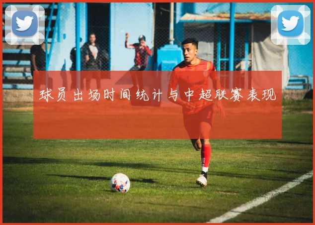 球员出场时间统计与中超联赛表现